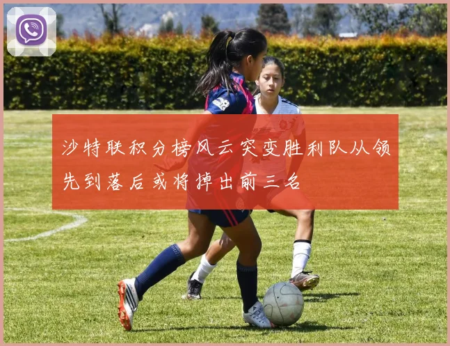沙特联积分榜风云突变胜利队从领先到落后或将掉出前三名