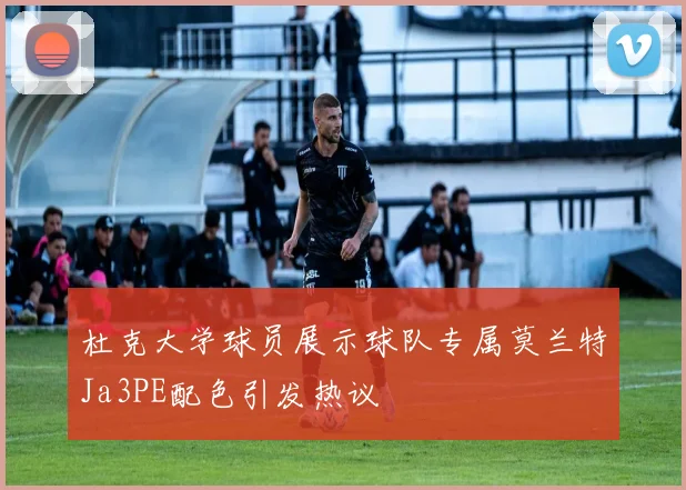 杜克大学球员展示球队专属莫兰特Ja3PE配色引发热议