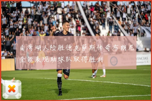 南湾湖人险胜德克萨斯传奇布朗尼全能表现助球队取得胜利